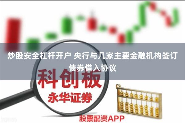 炒股安全杠杆开户 央行与几家主要金融机构签订债券借入协议