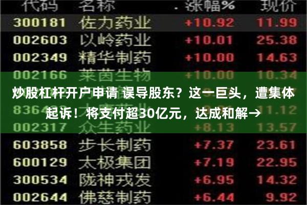 炒股杠杆开户申请 误导股东？这一巨头，遭集体起诉！将支付超30亿元，达成和解→